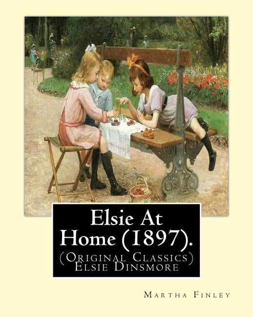 Elsie At Home (1897). By: Martha Finley: (Original Classics) Elsie Dinsmore (Paperback)