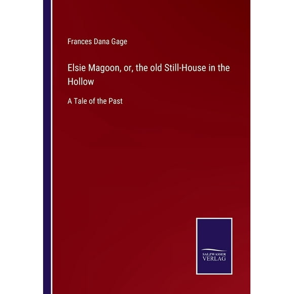 Elsie Magoon, or, the old Still-House in the Hollow : A Tale of the Past (Paperback)