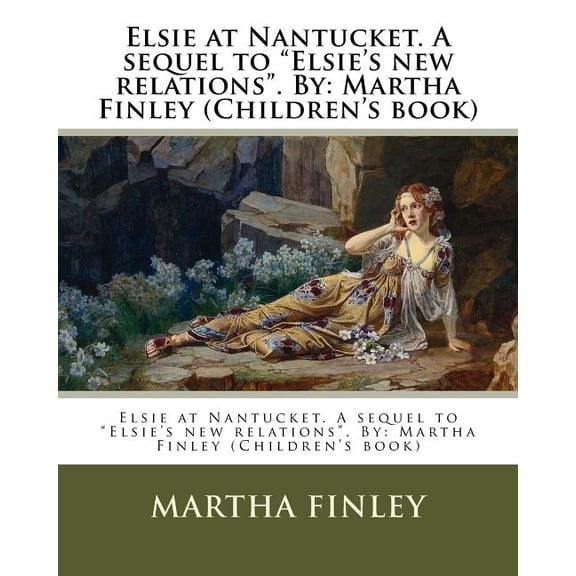 Elsie at Nantucket. A sequel to 'Elsies new relations'. By: Martha Finley Childrens book Elsie Dinsmore Paperback 1537614290 9781537614298 Martha Finley