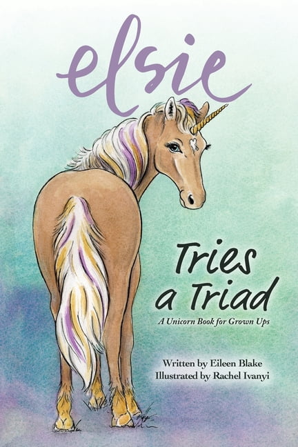 Elsie Tries a Triad: A Unicorn Book for Grownups, (Paperback)