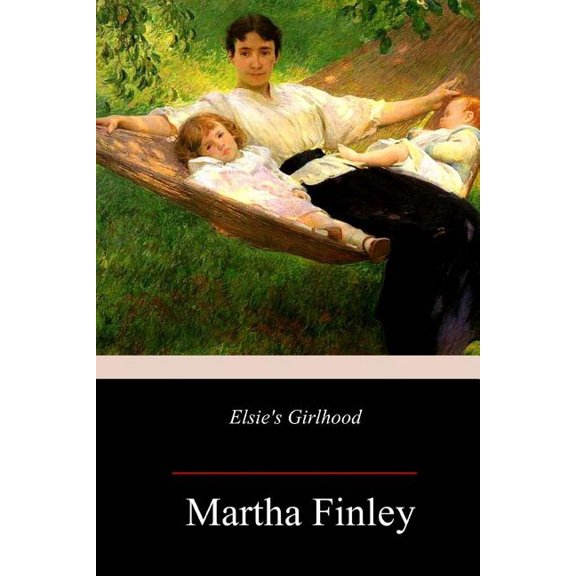 Elsies Girlhood Paperback 1987695526 9781987695526 Martha Finley