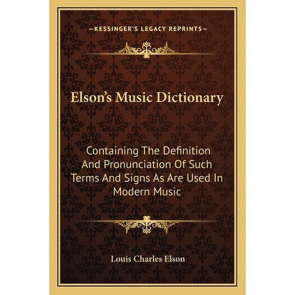 Elson's Music Dictionary : Containing The Definition And Pronunciation Of Such Terms And Signs As Are Used In Modern Music (Paperback)