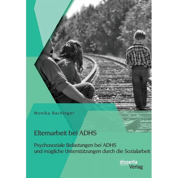 Elternarbeit bei ADHS: Psychosoziale Belastungen bei ADHS und mögliche Unterstützungen durch die Sozialarbeit (Paperback)