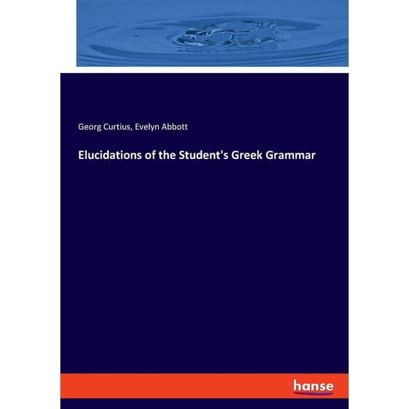 Elucidations of the Student's Greek Grammar, (Paperback)