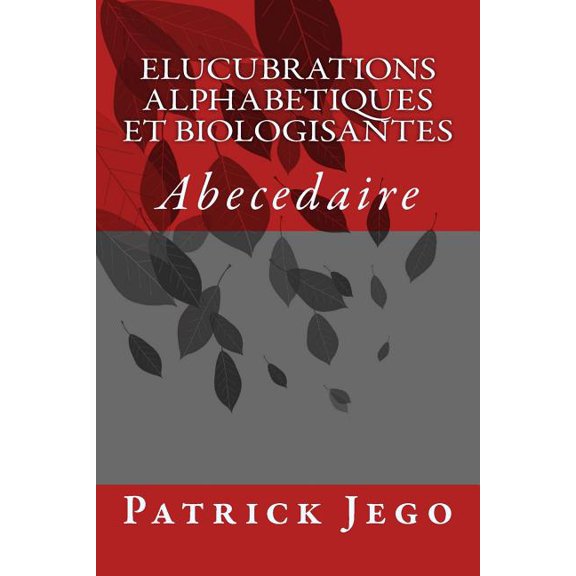 Elucubrations Alphabetiques et Biologisantes: Abecedaire (Paperback)