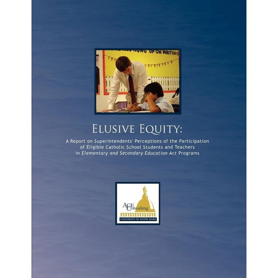 Elusive Equity: A Report on Superintendents' Perceptions of the Participation of Eligible Catholic School Students and T, (Paperback)