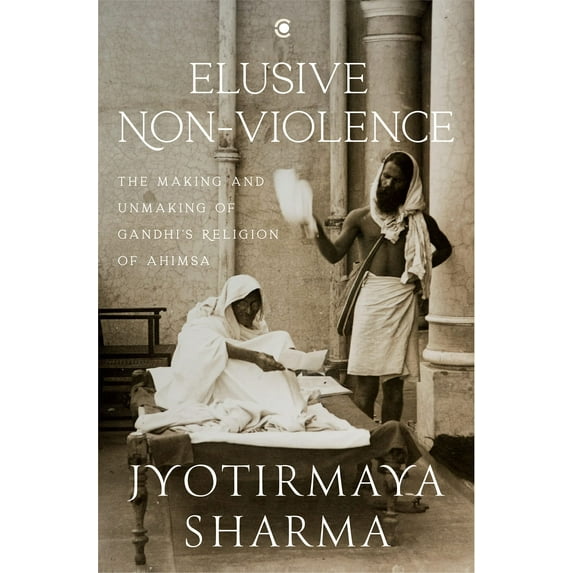 Elusive Nonviolence: The Making And Unmaking Of Gandhi’S Religion Of Ahimsa