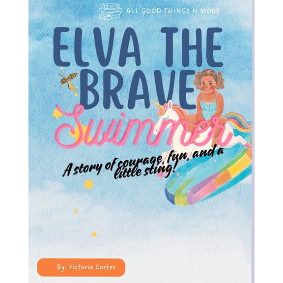All Good Things N More Elva The Brave Swimmer: A story of courage, fun and a little sting!, (Paperback)