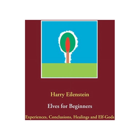 Elves for Beginners: Experiences, Conclusions, Healings and Elf-Gods, (Paperback)
