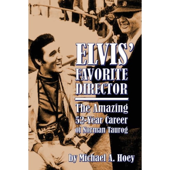 Elvis' Favorite Director: The Amazing 52-Year Career of Norman Taurog, (Paperback)