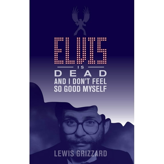 Elvis Is Dead and I Don't Feel So Good Myself, (Paperback)