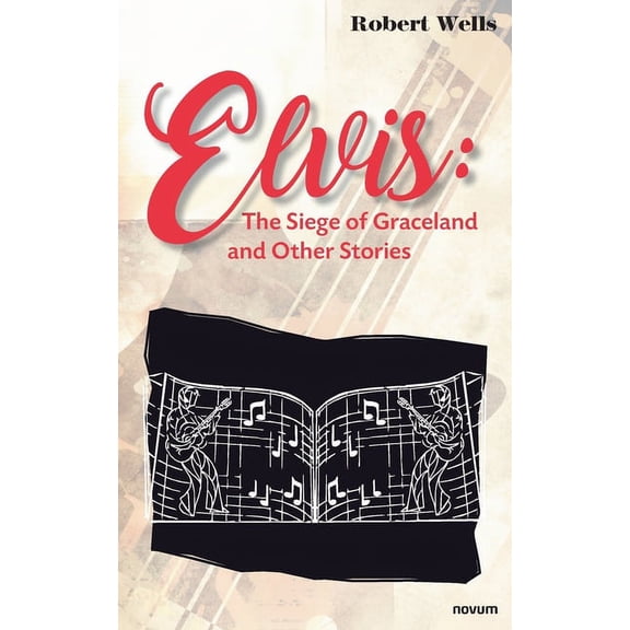 Elvis: The Siege of Graceland and Other Stories Paperback 3991079879 9783991079873 Robert Wells