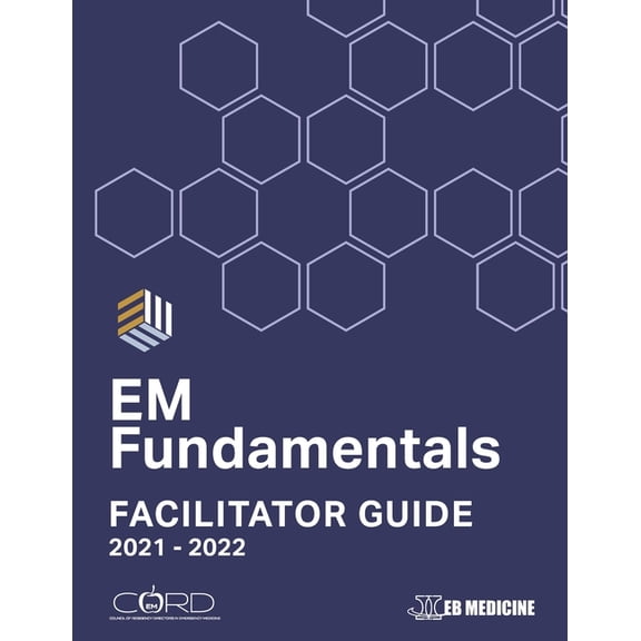 Em Fundamentals: Facilitator Guides: EM Fundamentals Facilitator Guide: Interactive Cases and Assessment Tools for Emergency Medicine Educators (Paperback)