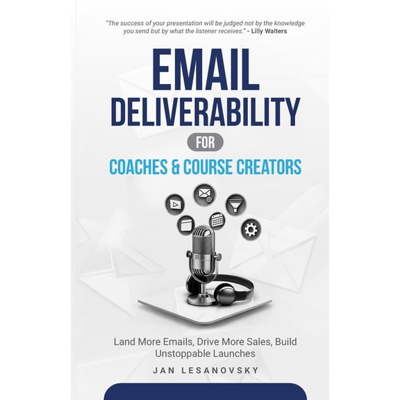 Email Deliverability for Coaches & Course Creators: Land More Emails, Drive More Sales, Build Unstoppable Launches, (Paperback)