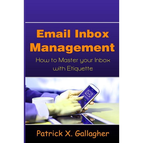 Email Inbox Management: How to Master Your Inbox with Etiquette (Paperback)