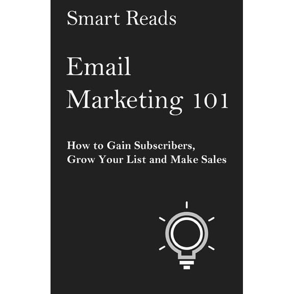 Email Marketing 101: How to Gain Subscribers, Grow Your List and Make Sales (Paperback) by Smart Reads