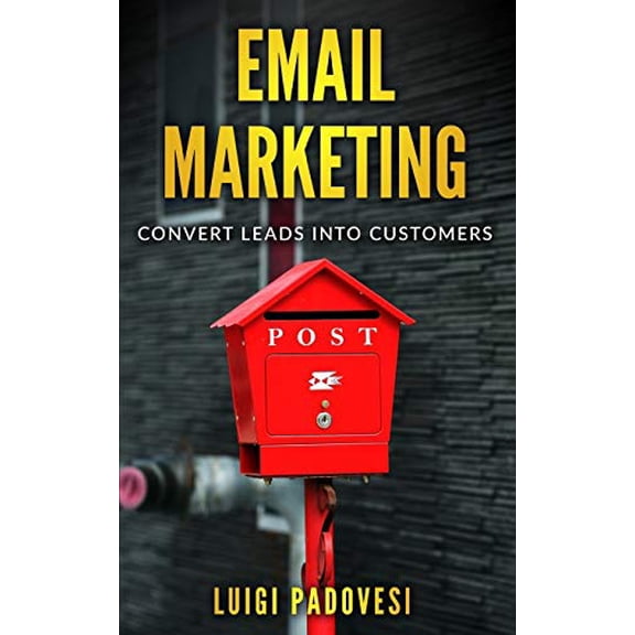 EMAIL MARKETING: Convert leads into customers Paperback 1688038736 9781688038738 Luigi Padovesi