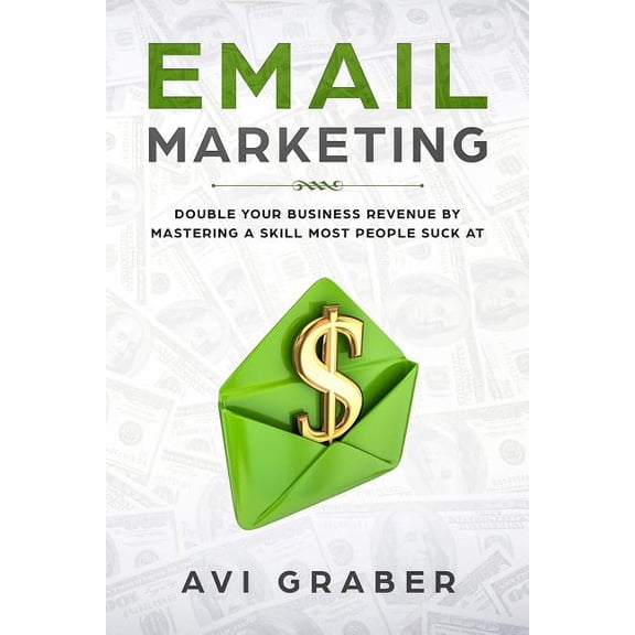 Email Marketing: Double Your Business Revenue by Mastering a Skill Most People Suck at (Paperback)