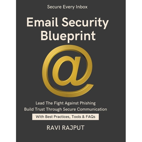Email Security Blueprint: Defend Your Inbox Stop Phishing Fast future of email security trends Secure Email for All Mail, (Paperback)