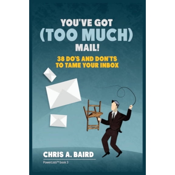 Email: You've Got (Too Much) Mail! 38 Do's and Don'ts to Tame Your Inbox, (Paperback)