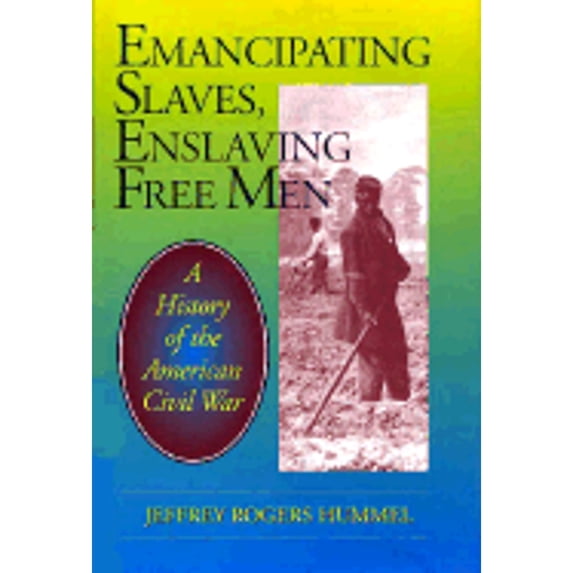 Pre-Owned Emancipating Slaves, Enslaving Free Men : A History of the American Civil War, Hardcover by Hummel, Jeffrey Rogers, ISBN 0812693116, ISBN-13 9780812693119