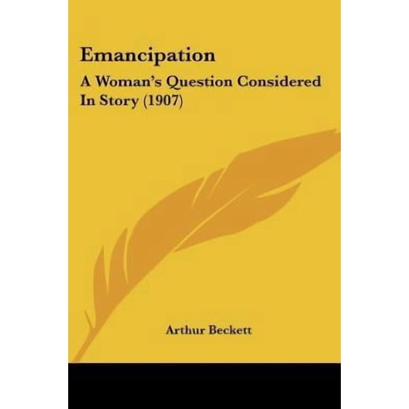 Emancipation : A Woman's Question Considered In Story (1907) (Paperback)