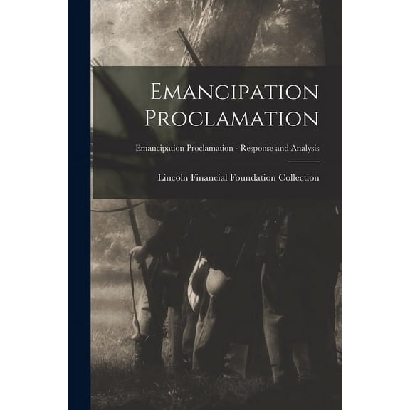 Emancipation Proclamation; Emancipation Proclamation - Response and Analysis Paperback 101526185X 9781015261853 Lincoln Financial Foundation Collection