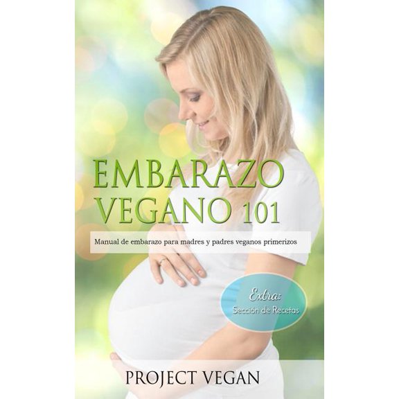 Embarazo Vegano 101: Manual de embarazo para madres y padres veganos primerizos