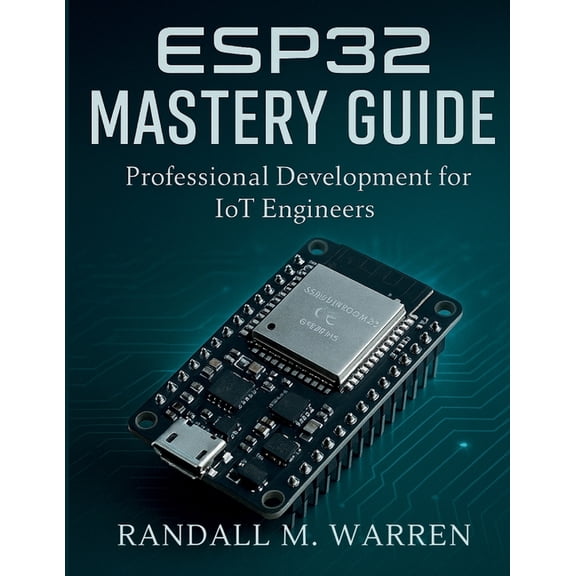 Embedded Essentials ESP32 Mastery Guide: Professional Development for IoT Engineers, Book 1, (Paperback)