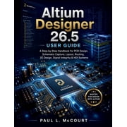 The Embedded Intelligence Altium Designer 26.5 User Guide A Step-by-Step Handbook for PCB Design, Schematic Capture, Layout, Routing, 3D Design, Book 3, Paperback