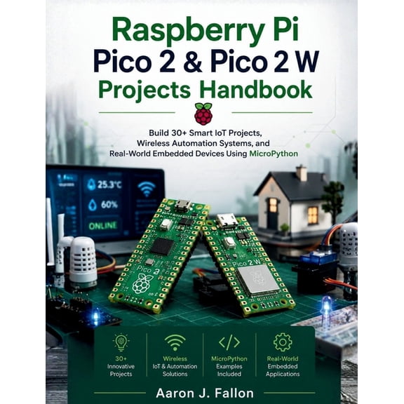 The Embedded Intelligence Raspberry Pi Pico 2 & Pico 2 W Projects Handbook: Build 30+ Smart IoT Projects, Wireless Automation Systems, and Real-Wo, Book 4, (Paperback)