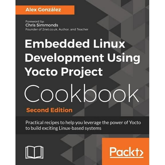 Embedded Linux Development Using Yocto Project Cookbook: Practical recipes to help you leverage the power of Yocto to bu, (Paperback)