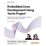 Embedded Linux Development Using Yocto Project - Fourth Edition: Build ...