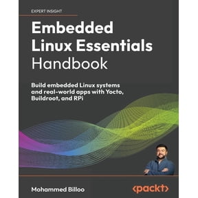 Embedded Linux Essentials Handbook: Build embedded Linux systems and real-world apps with Yocto, Buildroot, and RPi, (Paperback)