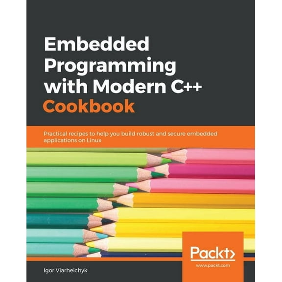 Embedded Programming with C++ Cookbook: Practical recipes to help you build robust and secure embedded applications on Linux (Paperback)
