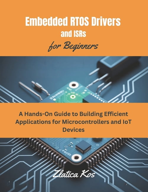Embedded RTOS Drivers and ISRs for Beginners: A Hands-On Guide to ...