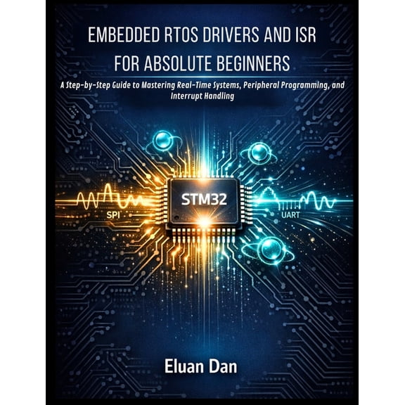 Embedded Rtos Drivers and Isr for Absolute Beginners: A Step-by-Step Guide to Mastering Real-Time Systems, Peripheral Pr, (Paperback)