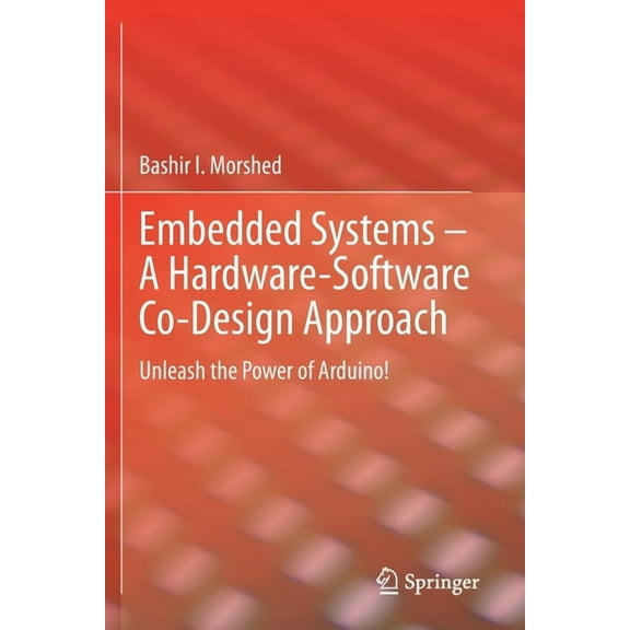 Embedded Systems - A Hardware-Software Co-Design Approach: Unleash the Power of Arduino!, (Paperback)