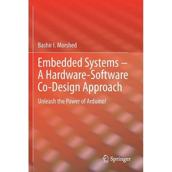 Embedded Systems - A Hardware-Software Co-Design Approach: Unleash the Power of Arduino! (Paperback)