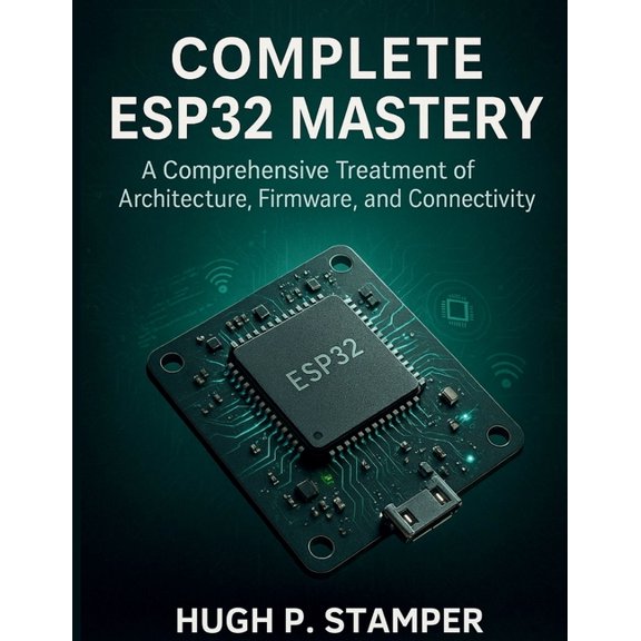 Embedded Systems Library Complete Esp32 Mastery: A Comprehensive Treatment of Architecture, Firmware, and Connectivity, Book 1, (Paperback)