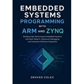 Embedded Systems Programming with ARM and Zynq: Building High-Performance Embedded Systems with Bare-Metal C, Advanced D, (Paperback)