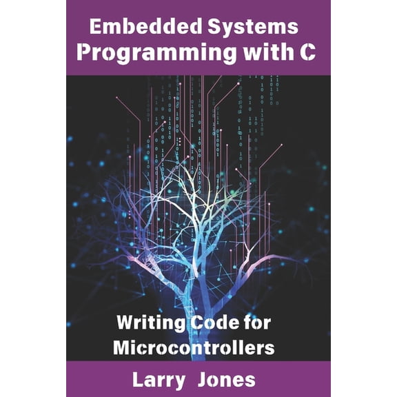 Embedded Systems Programming with C: Writing Code for Microcontrollers, (Paperback)