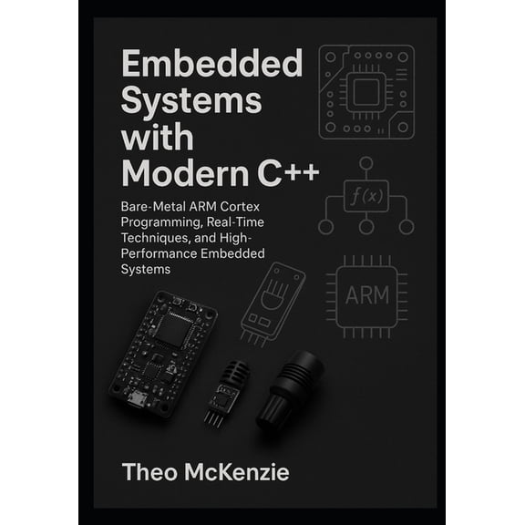 Embedded Systems with Modern C++: Bare-Metal ARM Cortex Programming, Real-Time Techniques, and High-Performance Embedded, (Paperback)