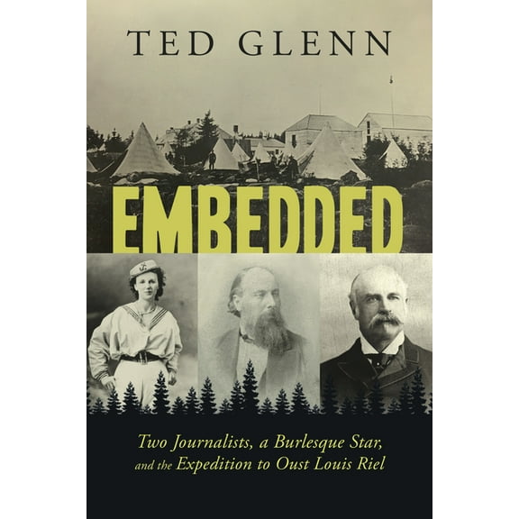 Embedded: Two Journalists, a Burlesque Star, and the Expedition to Oust Louis Riel (Paperback)