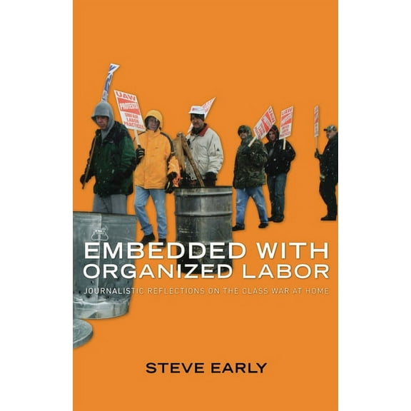 Embedded with Organized Labor: Journalistic Reflections on the Class War at Home, (Hardcover)