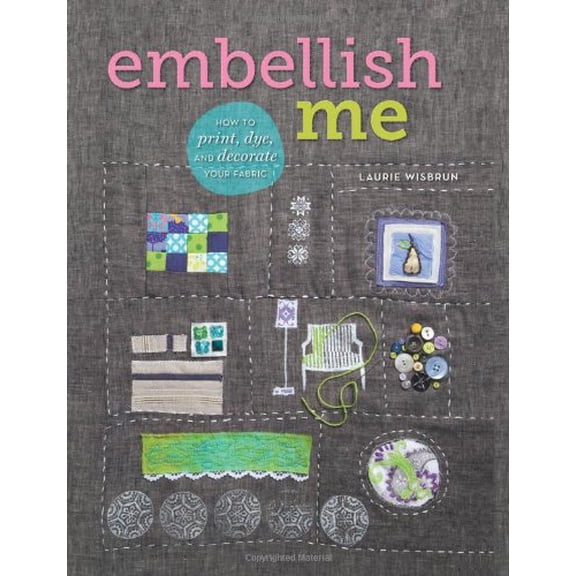 Pre-Owned Embellish Me: How to Print, Dye, and Decorate Your Fabric (Paperback) 1596688629 9781596688629