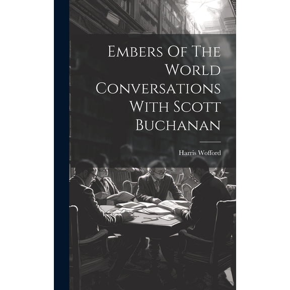 Embers Of The World Conversations With Scott Buchanan, (Hardcover)