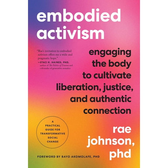 Embodied Activism: Engaging the Body to Cultivate Liberation, Justice, and Authentic Connection--A Practical Guide for T, (Paperback)
