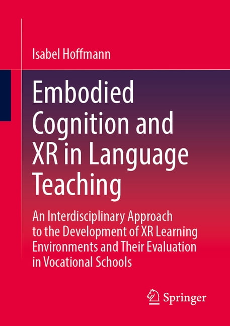 Embodied Cognition and Xr in Language Teaching: An Interdisciplinary Approach to the Development of Xr Learning Environm, (Paperback)