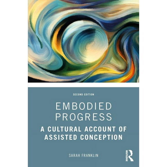 Embodied Progress: A Cultural Account of Assisted Conception, (Paperback)